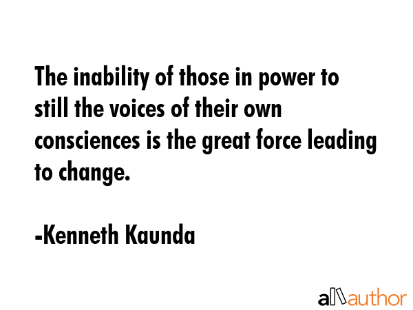 The inability of those in power to still the voices of their own consciences is the great force... - Kenneth Kaunda Quote GIF