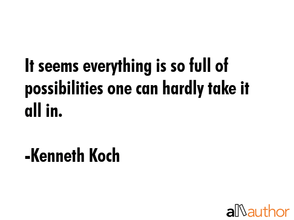 It seems everything is so full of possibilities one can hardly take it all in. - Kenneth Koch Quote GIF