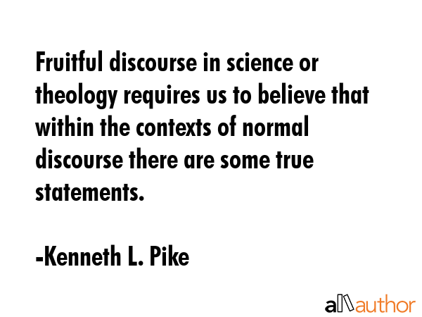 Fruitful discourse in science or theology requires us to believe that within the contexts of normal... - Kenneth L. Pike Quote GIF