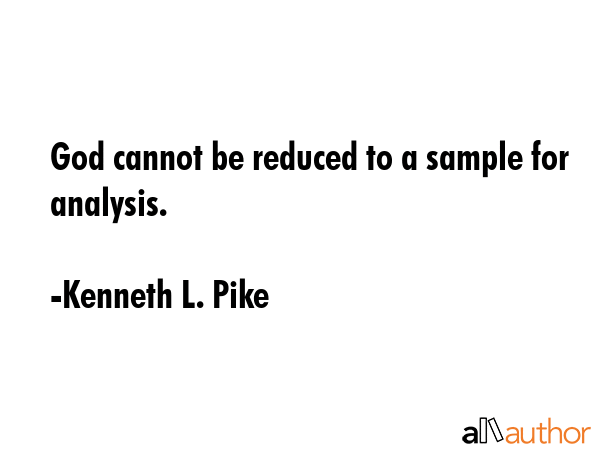 God cannot be reduced to a sample for analysis. - Kenneth L. Pike Quote