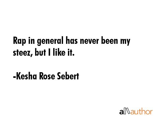 Rap in general has never been my steez, but I like it. - Kesha Rose Sebert Quote GIF