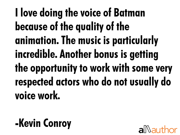 I love doing the voice of Batman because of the quality of the animation. The music is particularly... - Kevin Conroy Quote GIF
