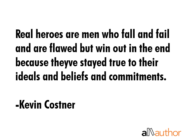 Real heroes are men who fall and fail and are flawed but win out in the end because theyve stayed... - Kevin Costner Quote GIF