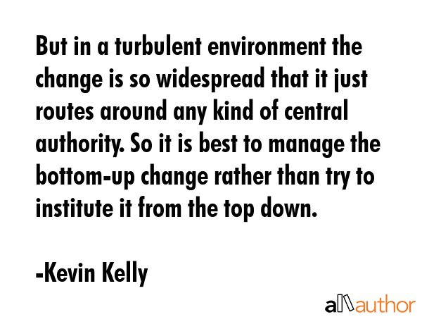 But in a turbulent environment the change is so widespread that it just routes around any kind of... - Kevin Kelly Quote GIF