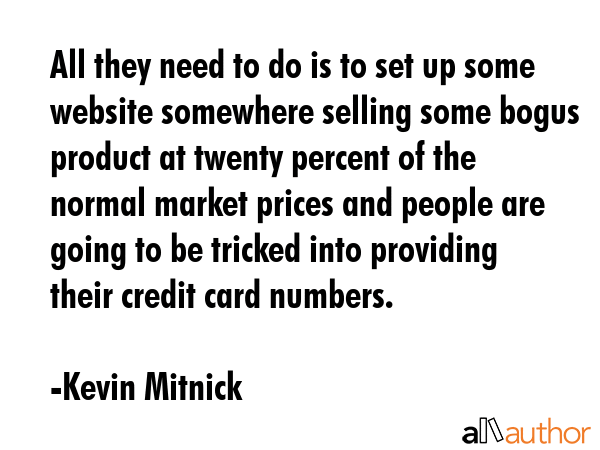 All they need to do is to set up some website somewhere selling some bogus product at twenty... - Kevin Mitnick Quote GIF