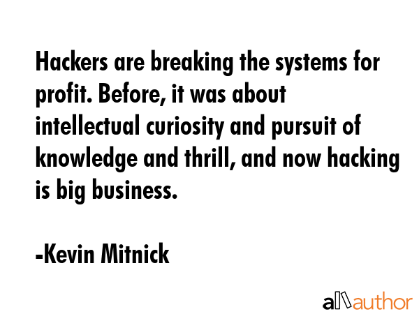 Hackers are breaking the systems for profit. Before, it was about intellectual curiosity and... - Kevin Mitnick Quote GIF
