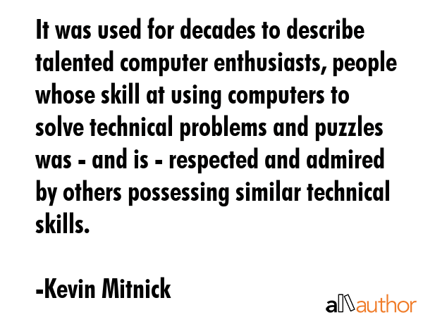 It was used for decades to describe talented computer enthusiasts, people whose skill at using... - Kevin Mitnick Quote GIF