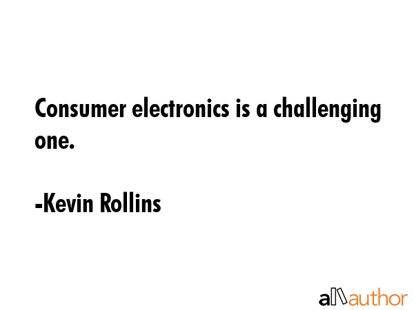 Consumer electronics is a challenging one. - Kevin Rollins Quote GIF