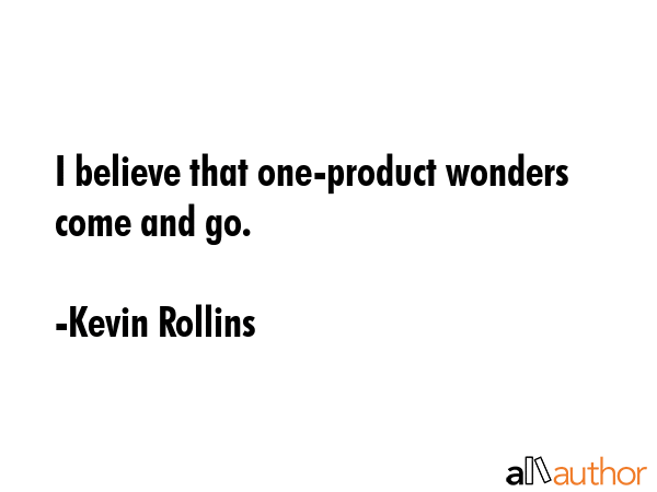 I believe that one-product wonders come and go. - Kevin Rollins Quote GIF