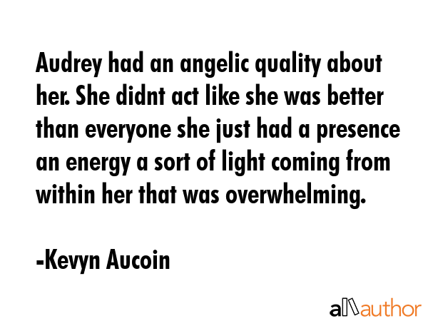 Audrey had an angelic quality about her. She didnt act like she was better than everyone she just... - Kevyn Aucoin Quote GIF