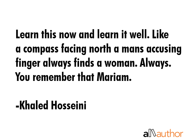 Learn this now and learn it well. Like a compass facing north a mans accusing finger always finds a... - Khaled Hosseini Quote GIF
