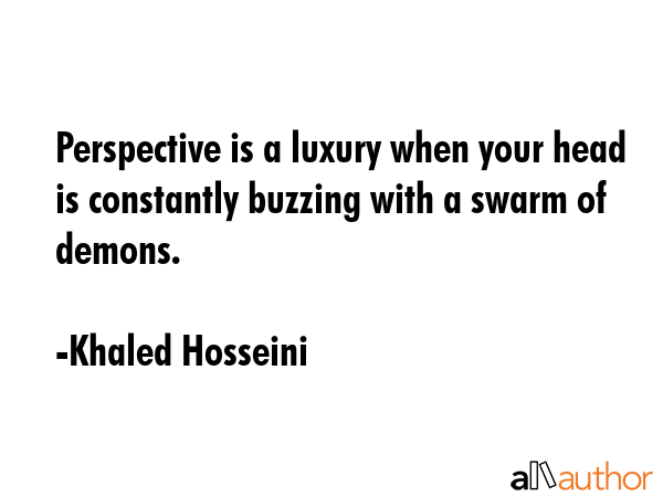 Perspective is a luxury when your head is constantly buzzing with a swarm of demons. - Khaled Hosseini Quote GIF