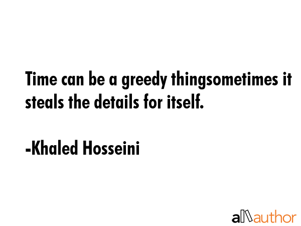 Time can be a greedy thingsometimes it steals the details for itself. - Khaled Hosseini Quote GIF