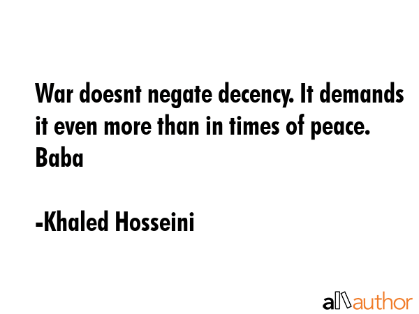 War doesnt negate decency. It demands it even more than in times of peace.  Baba - Khaled Hosseini Quote GIF