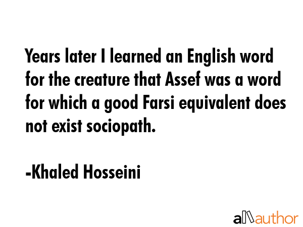 Years later I learned an English word for the creature that Assef was a word for which a good Farsi... - Khaled Hosseini Quote GIF