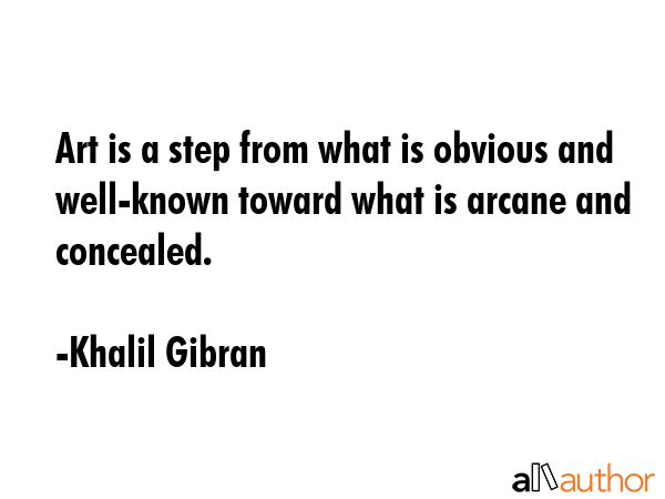 Art is a step from what is obvious and well-known toward what is arcane and concealed. - Khalil Gibran Quote GIF
