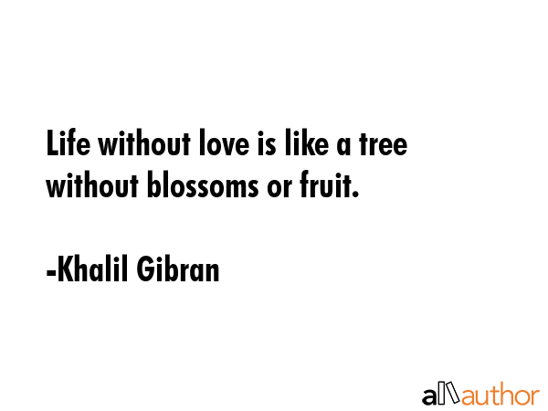 Life without love is like a tree without blossoms or fruit. - Khalil Gibran Quote GIF