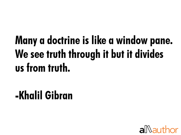 Many a doctrine is like a window pane. We see truth through it but it divides us from truth. - Khalil Gibran Quote GIF