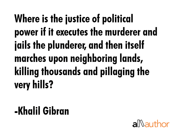 Where is the justice of political power if it executes the murderer and jails the plunderer, and... - Khalil Gibran Quote GIF