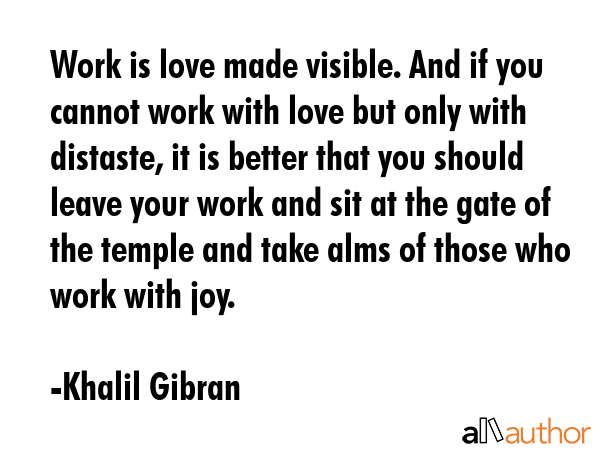 Work is love made visible. And if you cannot work with love but only with distaste, it is better... - Khalil Gibran Quote GIF