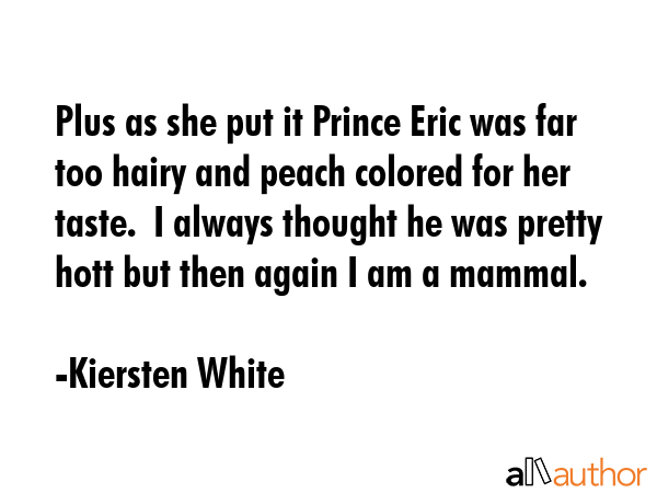 Plus as she put it Prince Eric was far too hairy and peach colored for her taste.  I always thought... - Kiersten White Quote GIF