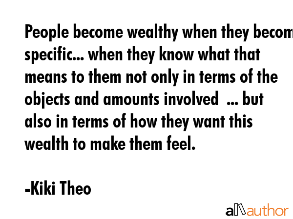 People become wealthy when they become specific... when they know what that means to them not only... - Kiki Theo Quote GIF