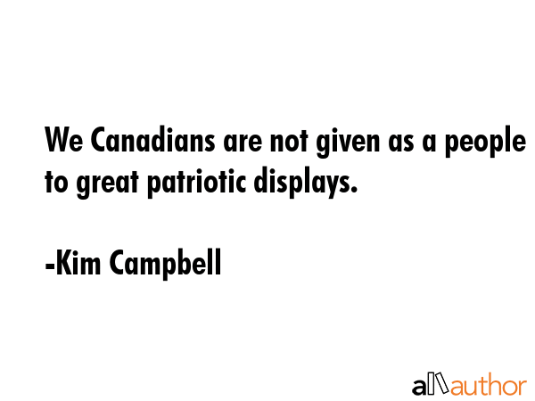 We Canadians are not given as a people to great patriotic displays. - Kim Campbell Quote GIF
