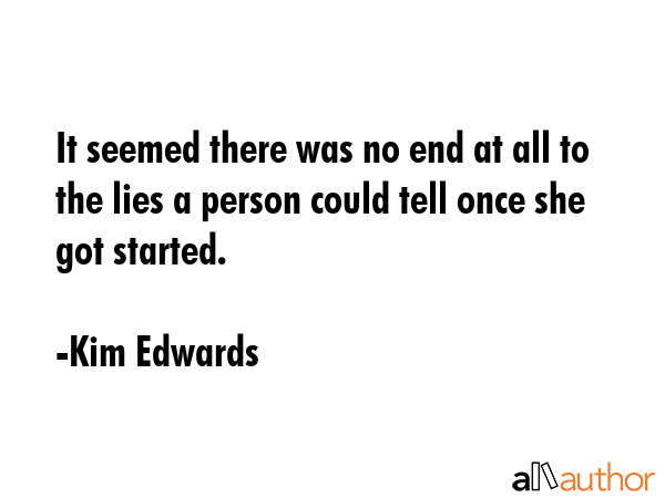 It seemed there was no end at all to the lies a person could tell once she got started. - Kim Edwards Quote