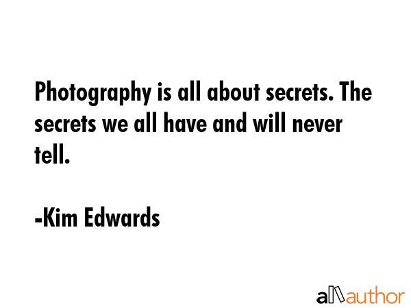 Photography is all about secrets. The secrets we all have and will never tell. - Kim Edwards Quote GIF