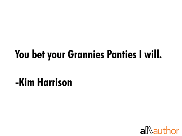 You bet your Grannies Panties I will. - Kim Harrison Quote GIF