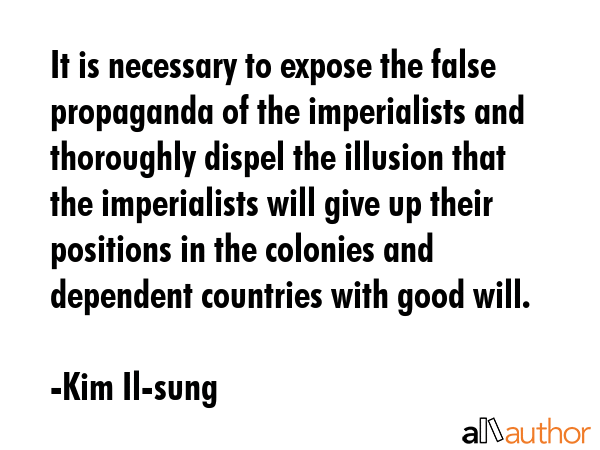 It is necessary to expose the false propaganda of the imperialists and thoroughly dispel the... - Kim Il-sung Quote GIF