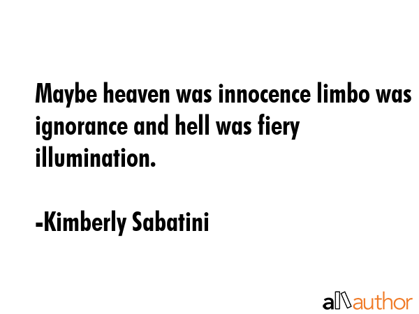 Maybe heaven was innocence limbo was ignorance and hell was fiery illumination. - Kimberly Sabatini Quote GIF