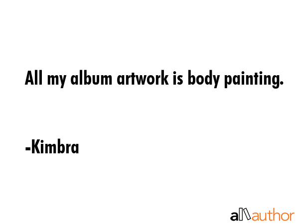 All my album artwork is body painting. - Kimbra Quote GIF