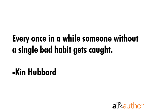 Every once in a while someone without a single bad habit gets caught. - Kin Hubbard Quote GIF