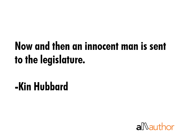 Now and then an innocent man is sent to the legislature. - Kin Hubbard Quote GIF