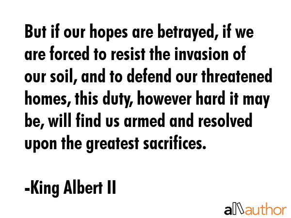 But if our hopes are betrayed, if we are forced to resist the invasion of our soil, and to defend... - King Albert II Quote GIF