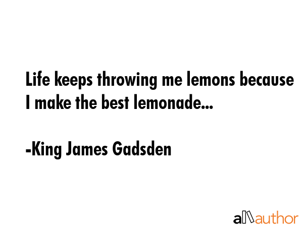 Life keeps throwing me lemons because I make the best lemonade... - King James Gadsden Quote GIF