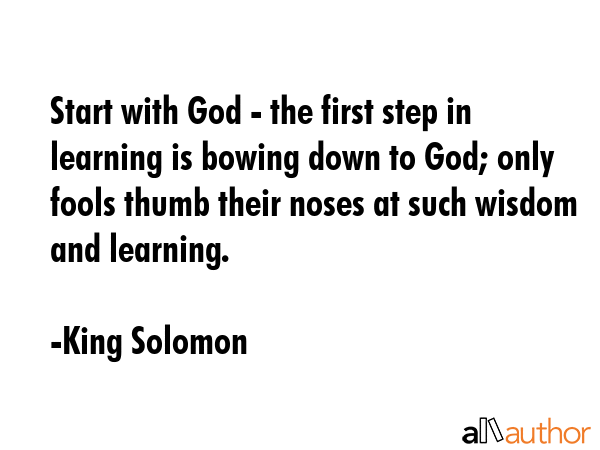 Start with God - the first step in learning is bowing down to God; only fools thumb their noses at... - King Solomon Quote GIF