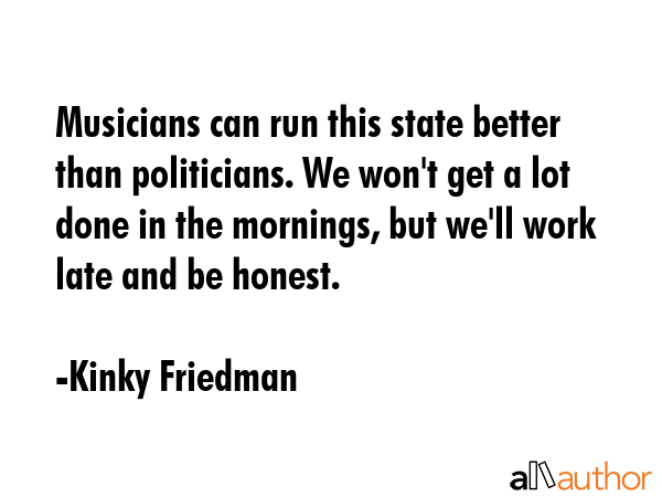 Musicians can run this state better than politicians. We won\