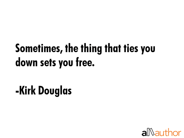 Sometimes, the thing that ties you down sets you free. - Kirk Douglas Quote GIF