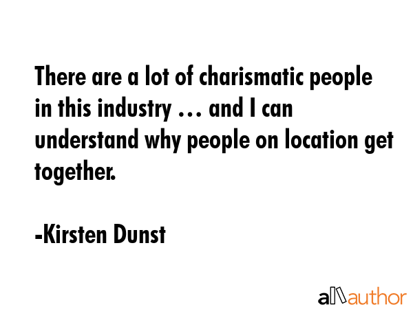 There are a lot of charismatic people in this industry … and I can understand why people on... - Kirsten Dunst Quote GIF