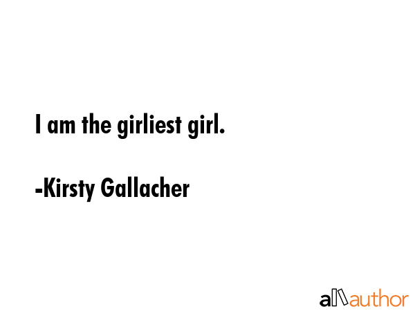 I am the girliest girl. - Kirsty Gallacher Quote GIF