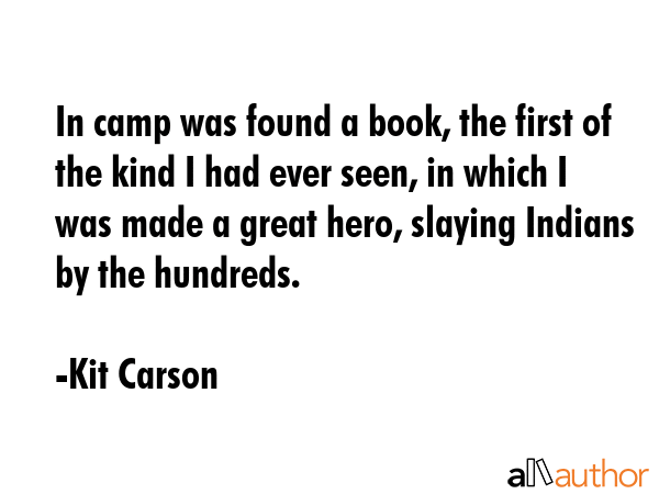 In camp was found a book, the first of the kind I had ever seen, in which I was made a great hero,... - Kit Carson Quote GIF