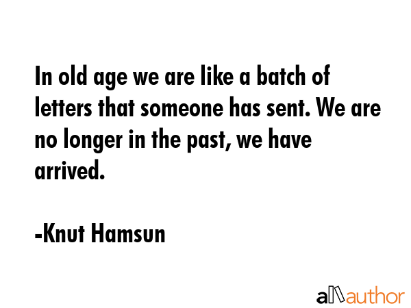 In old age we are like a batch of letters that someone has sent. We are no longer in the past, we... - Knut Hamsun Quote GIF