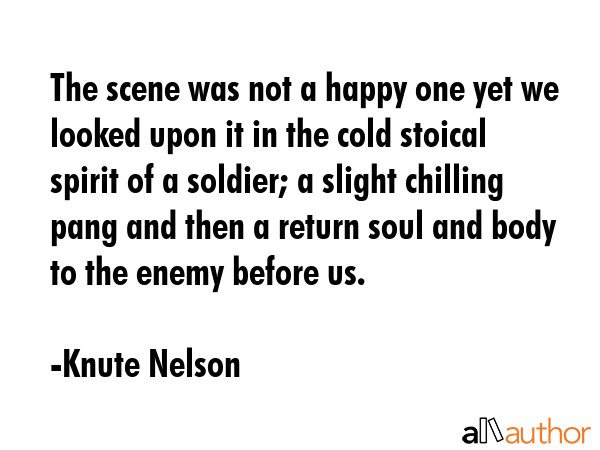 The scene was not a happy one yet we looked upon it in the cold stoical spirit of a soldier; a... - Knute Nelson Quote GIF