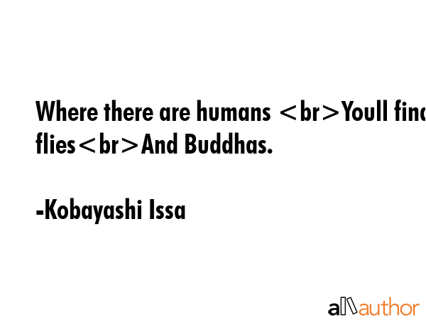 Where there are humans Youll find fliesAnd Buddhas. - Kobayashi Issa Quote GIF