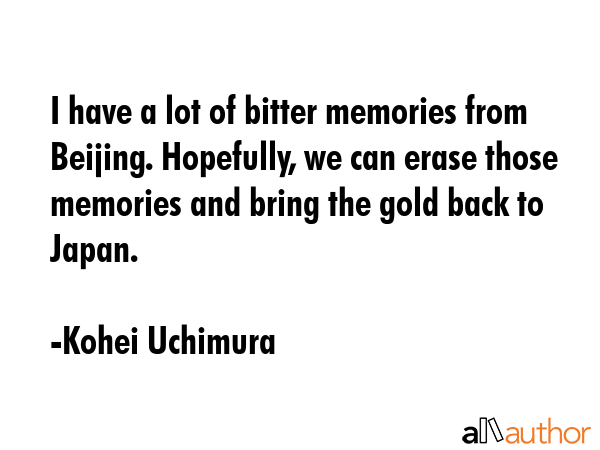 I have a lot of bitter memories from Beijing. Hopefully, we can erase those memories and bring the... - Kohei Uchimura Quote GIF