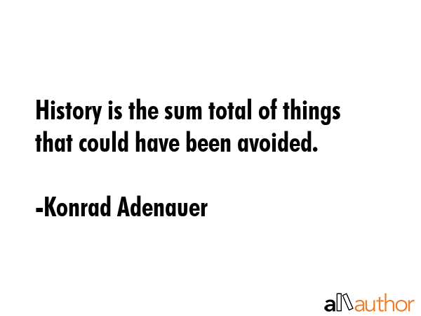 History is the sum total of things that could have been avoided. - Konrad Adenauer Quote GIF