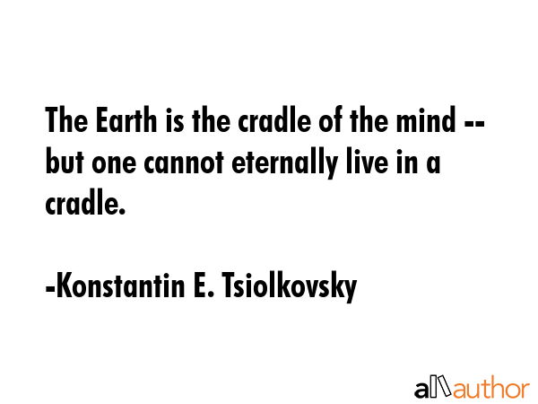 The Earth is the cradle of the mind -- but one cannot eternally live in a cradle. - Konstantin E. Tsiolkovsky Quote GIF
