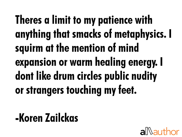 Theres a limit to my patience with anything that smacks of metaphysics. I squirm at the mention of... - Koren Zailckas Quote GIF